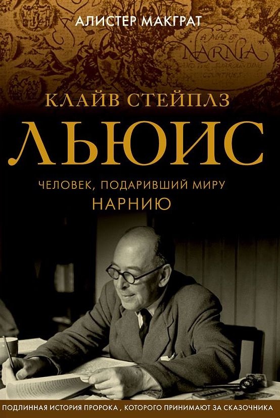 КЛАЙВ СТЕЙПЛЗ ЛЬЮИС. Человек, подаривший миру Нарнию. Алистер Макграт