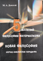 5 ИЛЛЮЗИЙ ФИЛОСОФИИ МАТЕРИАЛИЗМА. Научно-Библейская парадигма. М. Д. Дорогой