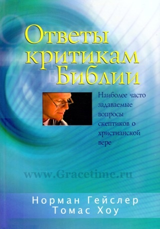 ОТВЕТЫ КРИТИКАМ БИБЛИИ. Норман Гейслер, Томас Хоу
