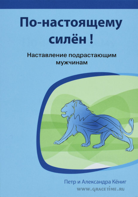 ПО-НАСТОЯЩЕМУ СИЛЕН! Наставление подрастающим мужчинам. Петр и Александра Кёниг