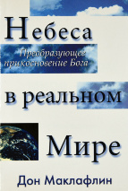НЕБЕСА В РЕАЛЬНОМ МИРЕ. Преобразующее прикосновение Бога. Дон Маклафлин