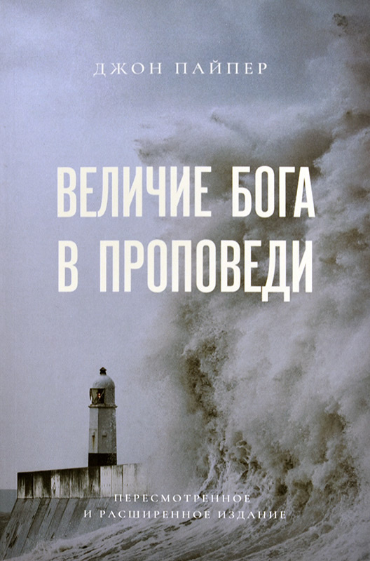 ВЕЛИЧИЕ БОГА В ПРОПОВЕДИ. Пересмотренное и расширенное издание. Джон Пайпер