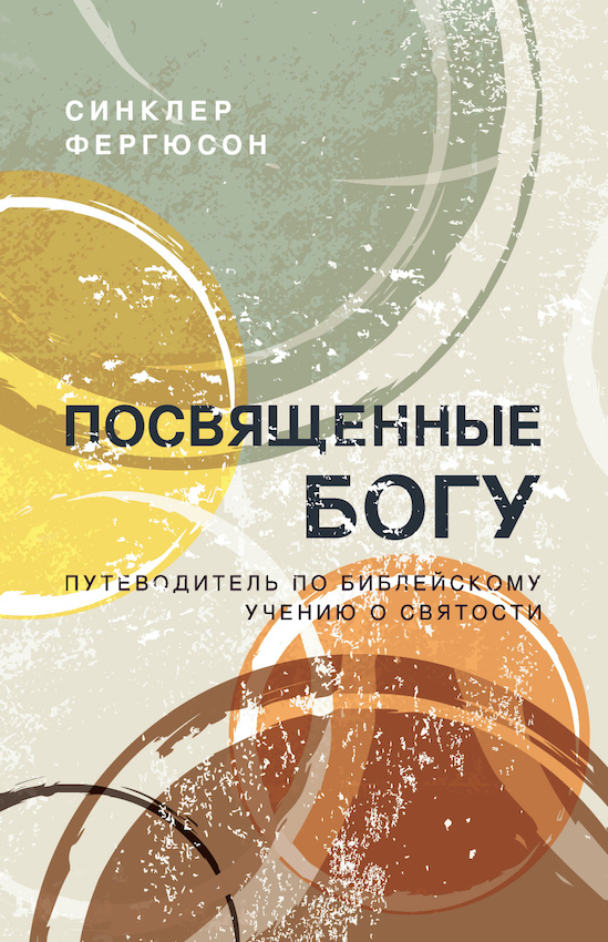Уценка! ПОСВЯЩЕННЫЕ БОГУ. Путеводитель по библейскому учению о святости. Синклер Фергюсон