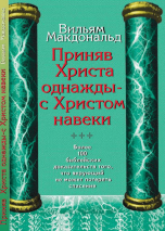 ПРИНЯВ ХРИСТА ОДНАЖДЫ - С ХРИСТОМ НАВЕКИ. Более 100 библейских доказательств того, что спасение нельзя потерять. Уильям МакДональд