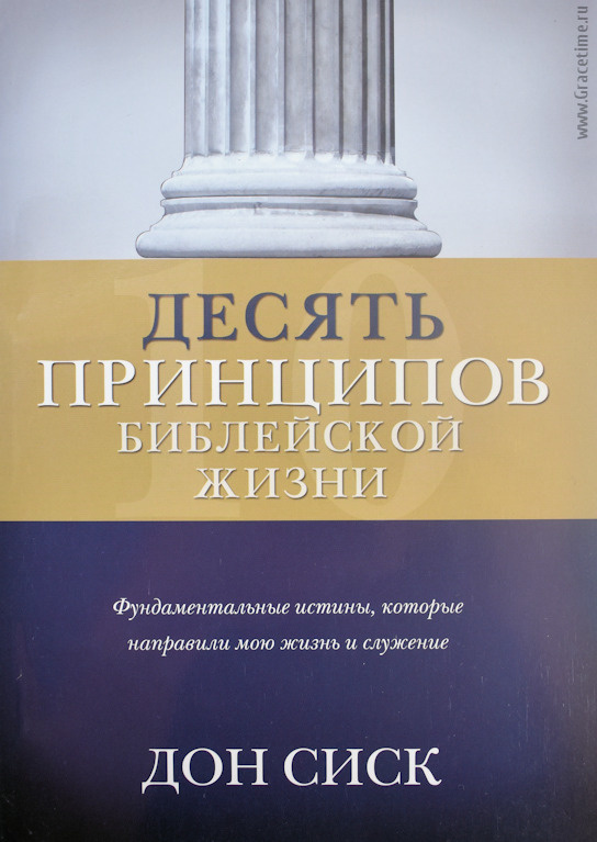 ДЕСЯТЬ ПРИНЦИПОВ БИБЛЕЙСКОЙ ЖИЗНИ. Фундаментальные истины, которые напривили мою жизнь и служение. Дон Сиск