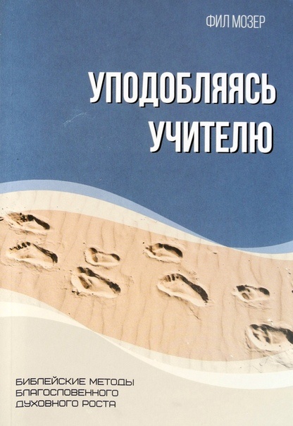 УПОДОБЛЯЯСЬ УЧИТЕЛЮ. Библейские методы благословенного духовного роста. Книга 4. Фил Мозер /синяя/