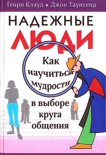 Уценка! НАДЕЖНЫЕ ЛЮДИ. Как научиться мудрости в выборе круга общения. Джон Таунсенд и Генри Клауд