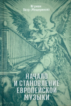 НАЧАЛО И СТАНОВЛЕНИЕ ЕВРОПЕЙСКОЙ МУЗЫКИ. Игумен Пётр (Мещеринов)
