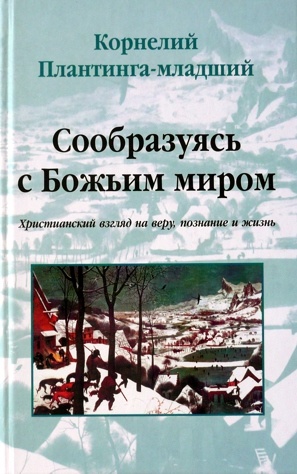 СООБРАЗУЯСЬ С БОЖЬИМ МИРОМ. Христианский взгляд на веру, познание и жизнь. Корнелий Платинга-младший