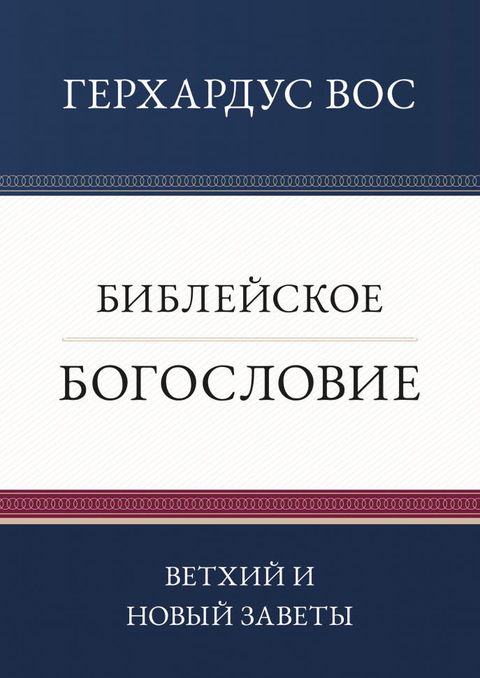 БИБЛЕЙСКОЕ БОГОСЛОВИЕ. Ветхий и Новый Заветы. Герхардус Вос