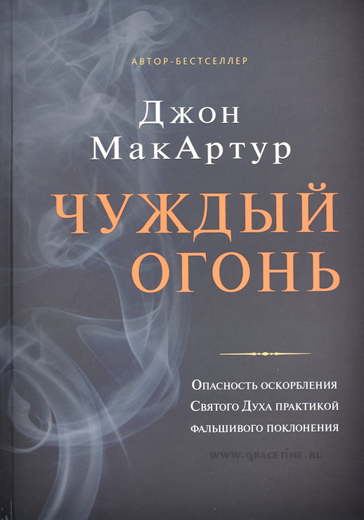 ЧУЖДЫЙ ОГОНЬ. Опасность оскорбления Святого Духа практикой фальшивого поклонения. Джон Мак-Артур