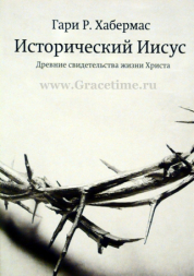 Уценка! ИСТОРИЧЕСКИЙ ИИСУС. Древние свидетельства жизни Христа. Гари Хабермас