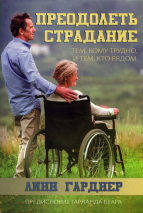 Уценка! ПРЕОДОЛЕТЬ СТРАДАНИЕ. Тем, кому трудно, и тем, кто рядом. Линн Гарднер
