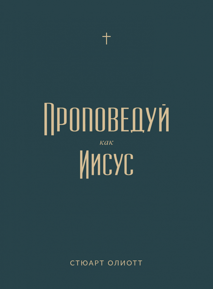 ПРОПОВЕДУЙ КАК ИИСУС. Стюарт Олиотт /новое издание/