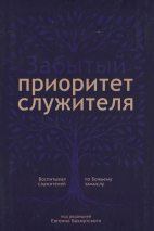 ЗАБЫТЫЙ ПРИОРИТЕТ СЛУЖИТЕЛЯ. Воспитывая служителей по Божьему замыслу. Евгений Бахмутский