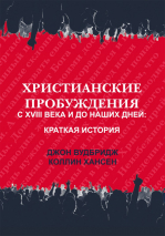 ХРИСТИАНСКИЕ ПРОБУЖДЕНИЯ С XVIII ВЕКА ДО НАШИХ ДНЕЙ. Краткая история. Джон Вудбридж, Коллин Хансен