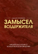 ЗАМЫСЕЛ ВСЕДЕРЖИТЕЛЯ. Библейское учение о Божьей воле и провидении. Алексей Прокопенко /новое издание/