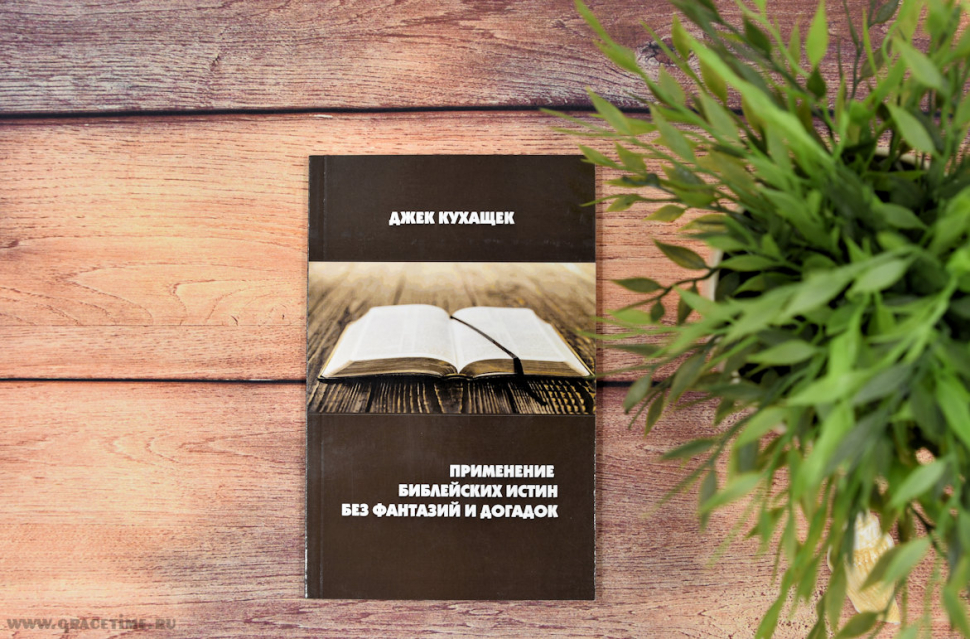 Уценка! ПРИМЕНЕНИЕ БИБЛЕЙСКИХ ИСТИН БЕЗ ФАНТАЗИЙ И ДОГАДОК. Джек Кухащек