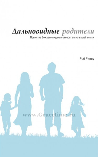Уценка! ДАЛЬНОВИДНЫЕ РОДИТЕЛИ. Принятие Божьего видения относительно вашей семьи. Роб Риноу