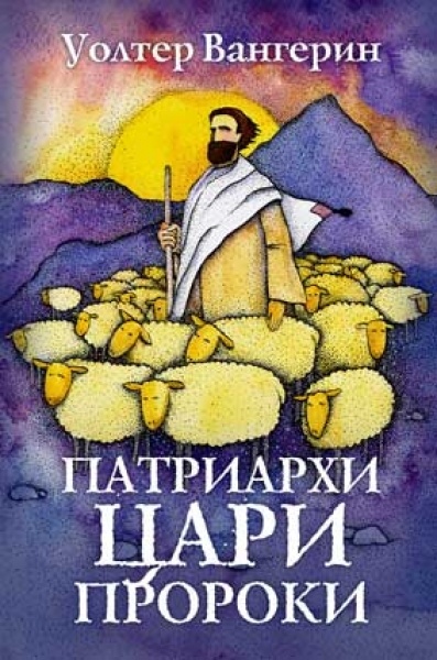 ПАТРИАРХИ, ЦАРИ, ПРОРОКИ. Роман по мотивам книг Ветхого завета. Уолтер Вангерин