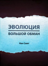 ЭВОЛЮЦИЯ - БОЛЬШОЙ ОБМАН. Кен Смит /брошюра/