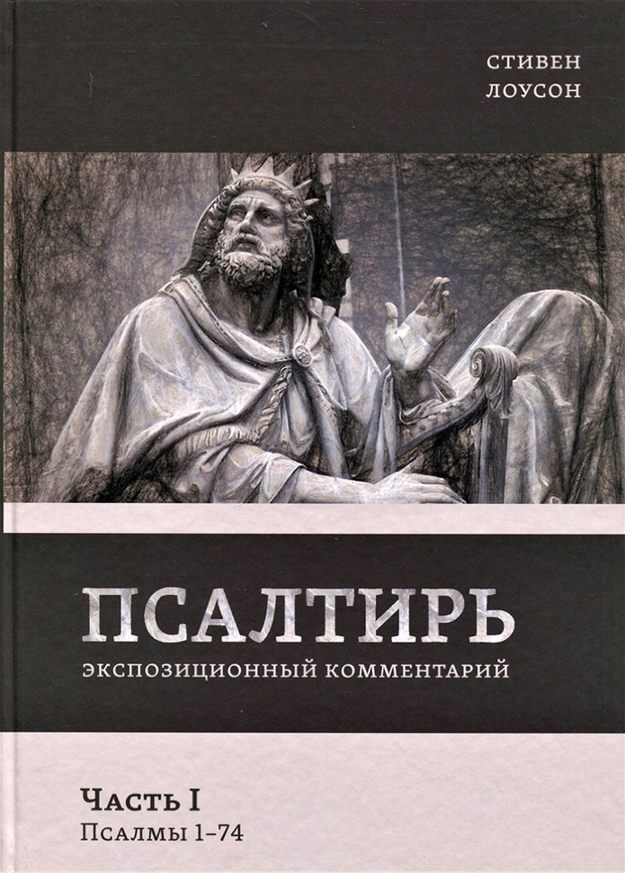 ПСАЛТИРЬ. Часть 1. Экспозиционный комментарий. Псалмы 1 - 74. Стивен Лоусон /новое издание/