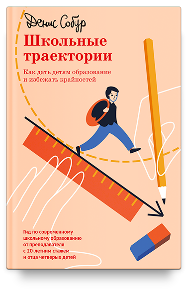 ШКОЛЬНЫЕ ТРАЕКТОРИИ. Как дать детям образование и избежать крайностей. Денис Собор