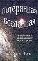 ПОТЕРЯННАЯ ВСЕЛЕННАЯ. Возвращаясь к христианскому мировоззрению. Стюарт Кук