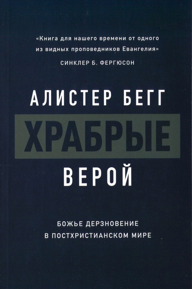 ХРАБРЫЕ ВЕРОЙ. Божье дерзновение в постхристианском мире. Алистер Бегг